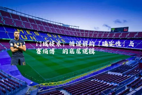 门线技术:被误解的「确定性」与赛场博弈的底层逻辑