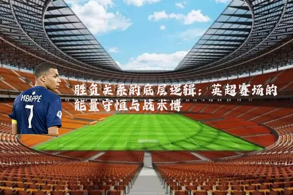 胜负关系的底层逻辑:英超赛场的能量守恒与战术博弈