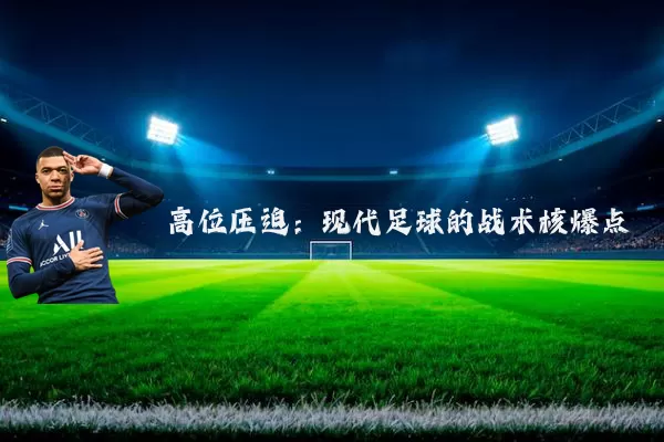 高位压迫:现代足球的战术核爆点