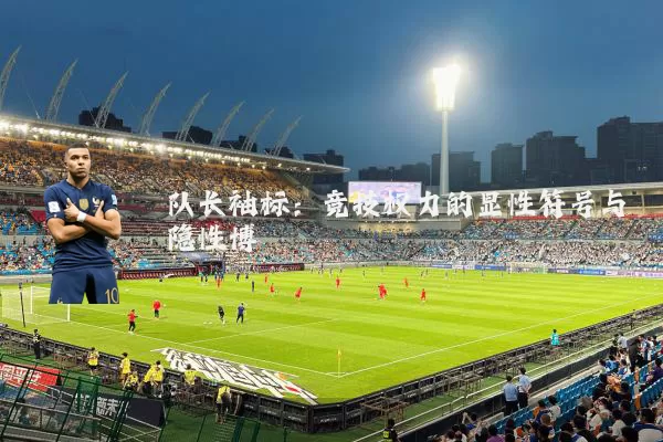 队长袖标:竞技权力的显性符号与隐性博弈