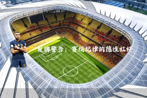黄牌警告:赛场纪律的隐性杠杆